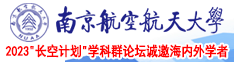 操逼好爽啊免费视频一级南京航空航天大学2023“长空计划”学科群论坛诚邀海内外学者